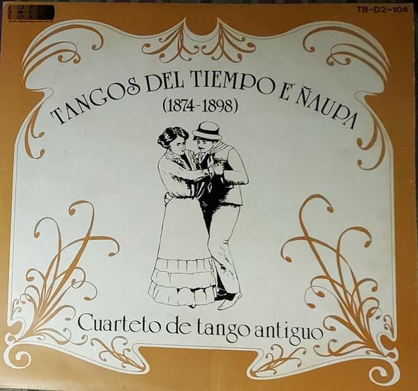 Cuarteto De Tango Antiguo — Tangos Del Tiempo E´ Naupa Volumen (1874 - 1898)
