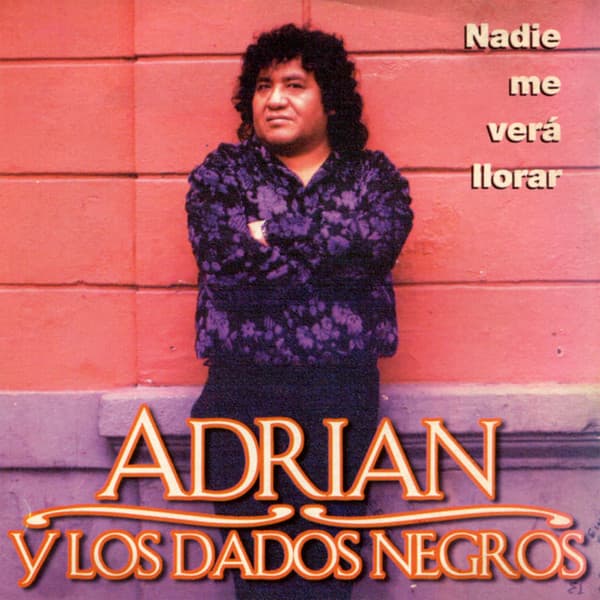 Adrian Y Los Dados Negros — Nadie Me Verá Llorar