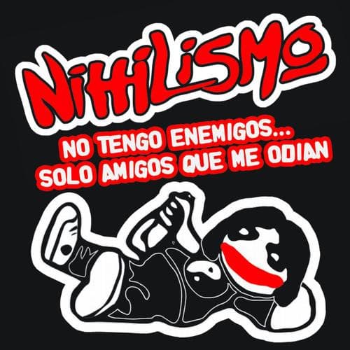 Nihilismo — No Tengo Enemigos... Sólo Amigos Que Me Odian