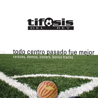 Tifosis Del Rey — Todo Centro Pasado Fue Mejor - Rarezas, Demos, Covers, Bonus Tracks