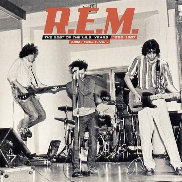 R.E.M. — And I Feel Fine...The Best Of The I.R.S. Years 1982-1987