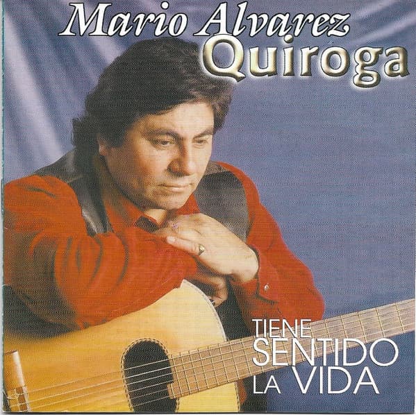 Mario Alvarez Quiroga — Tiene Sentido La Vida
