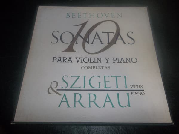 Beethoven & Szigeti & Arrau — 10 Sonatas For Violin And Piano Complete = 10 Sonatas Para Violin Y Piano Completas