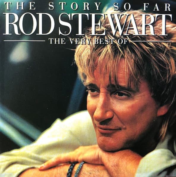 Rod Stewart — The Story So Far: The Very Best Of Rod Stewart