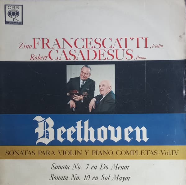 Beethoven & Zino Francescatti & Robert Casadesus — Sonatas Para Violin y Piano Completas - Vol. IV / Sonatas No. 7 En Do Menor, No. 10 En Sol Mayor