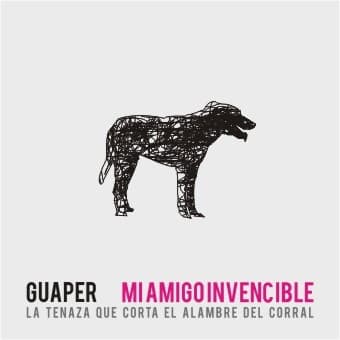 Mi Amigo Invencible — Guaper, La Tenaza Que Rompe El Alambre Del Corral