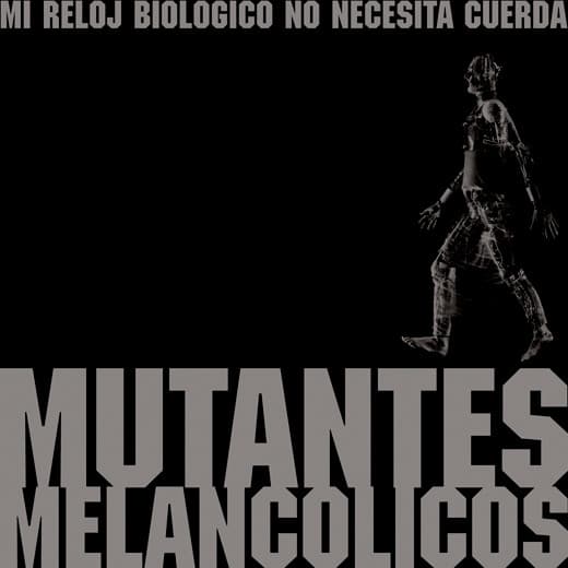 Mutantes Melancólicos — Mi Reloj Biológico No Necesita Cuerda