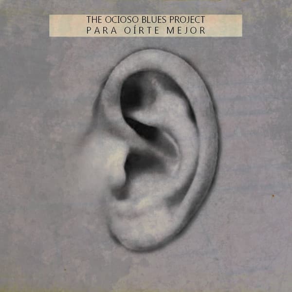 The Ocioso Blues Project — Para Oírte Mejor
