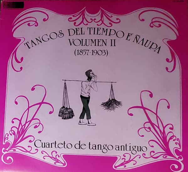 Cuarteto De Tango Antiguo — Tangos Del Tiempo E´ Naupa Volumen II (1857 - 1903)