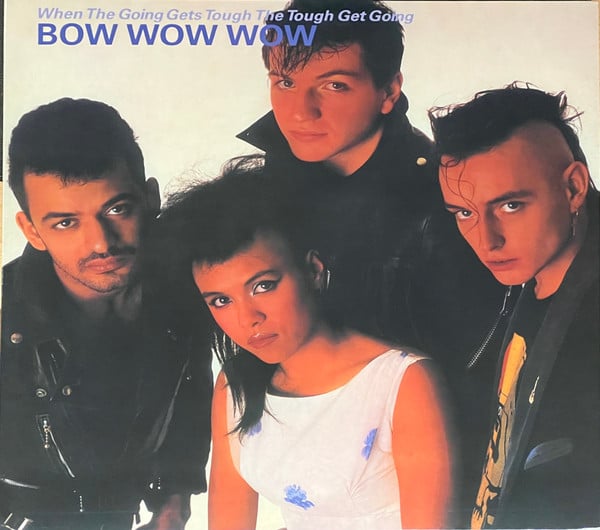 Bow Wow Wow – When The Going Gets Tough, The Tough Get Going