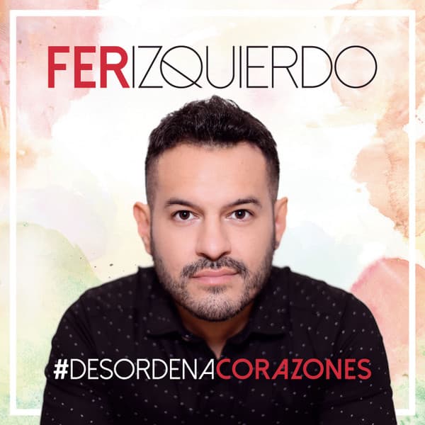 Fer Izquierdo — #DesordenaCorazones
