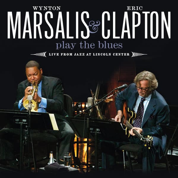 Wynton Marsalis & Eric Clapton — Play The Blues - Live From Jazz At Lincoln Center